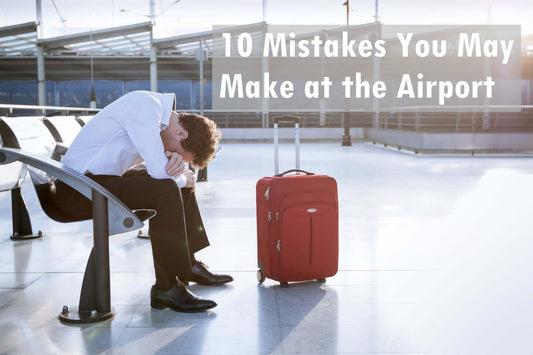 10 Mistakes You May Make at the Airport