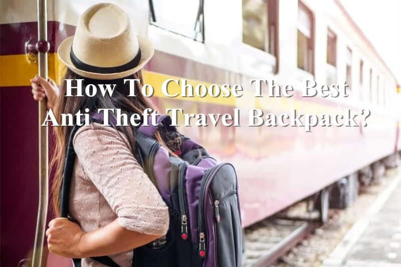 How To Choose The Best Anti Theft Travel Backpack?